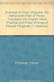 Rubaiyat of Omar Khayyam, the Astronomer-Poet of Persia. Translated into English Verse (Poetical and Prose Writings of Edward Fitzgerald (7 Volumes))