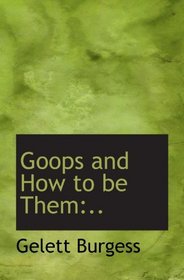 Goops and How to be Them:..