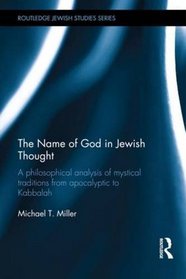 The Name of God in Jewish Thought: A Philosophical Analysis of Mystical Traditions from Apocalyptic to Kabbalah (Routledge Jewish Studies Series)