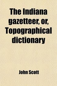 The Indiana gazetteer, or, Topographical dictionary