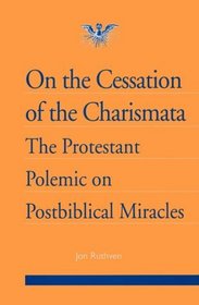 On the Cessation of the Charismata: The Protestant Polemic on Postbiblical Miracles (Journal of Pentecostal Theology Supplement Series, 3)