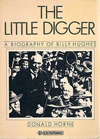 The Little Digger - A Biography Of Billy Hughes