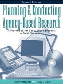 Planning and Conducting Agency-Based Research: A Workbook for Social Work Students in Field Placements (2nd Edition)