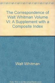 The Correspondence of Walt Whitman Volume VI: A Supplement with a Composite Index