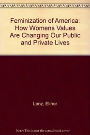 Feminization of America: How Womens Values Are Changing Our Public and Private Lives