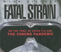 The Fatal Strain: On the Trail of Avian Flu and the Coming Pandemic