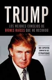 Trump: Los mejores consejos de bienes raices que he recibido: 100 Expertos comparten sus estrategias (Spanish Edition)