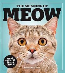 The Meaning of Meow: What Your Cat Really Thinks!