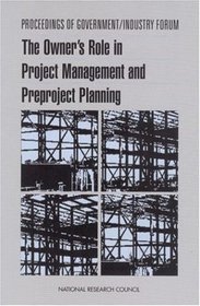 Proceedings of Government/Industry Forum: The Owner's Role in Project Management and Preproject Planning (Compass series)
