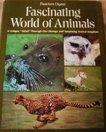 Reader's Digest Fascinating World of Animals: A Unique 'Safari' Through Our Strange and Surprising Animal Kingdom.