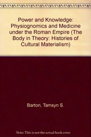 Power and Knowledge: Astrology, Physiognomics, and Medicine under the Roman Empire (The Body, In Theory: Histories of Cultural Materialism)