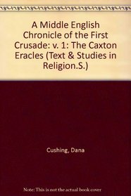 A Middle English Chronicle of the First Crusade: The Caxton Eracles (Texts and Studies in Religion)