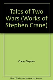 Tales of Two Wars (The Works of Stephen Crane, Vol 2)