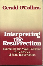 Interpreting the Resurrection: Examining the Major Problems in the Stories of Jesus' Resurrection