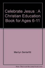 Celebrate Jesus : A Christian Education Book for Ages 6-11