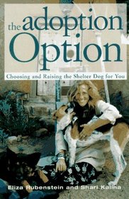 The Adoption Option: Choosing and Raising the Shelter Dog for You