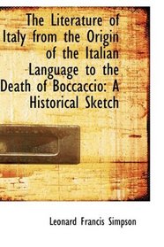 The Literature of Italy from the Origin of the Italian Language to the Death of Boccaccio: A Histori