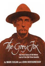 The Grey Fox: The True Story of Bill Miner -- Last of the Old-Time Bandits