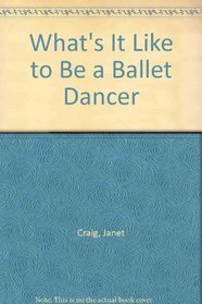 What's It Like to Be a Ballet Dancer (What's It Like to Be a ..)
