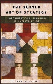 The Subtle Art of Strategy: Organizational Planning in Uncertain Times