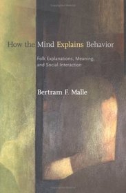 How the Mind Explains Behavior : Folk Explanations, Meaning, and Social Interaction (Bradford Books)