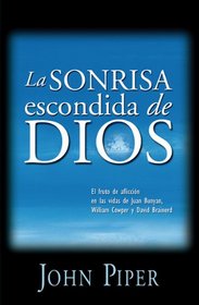 La sonrisa escondida de Dios/ The Hidden Smile of God: El fruto de la afliccion en las vidas de John Bunyan, William Cowper, y David Brainerd/ The Fruit ... the Swans Are Not Silent) (Spanish Edition)