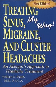 Treating Sinus, Migraine, and Cluster Headaches, My Way : An allergist's approach to headache treatment