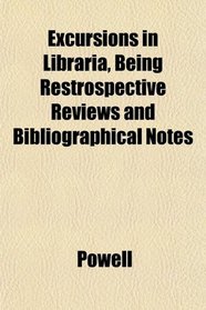 Excursions in Libraria, Being Restrospective Reviews and Bibliographical Notes