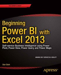 Beginning Power BI with Excel 2013: Self-service Business Intelligence using Power Pivot, Power View, Power Query and Power Maps