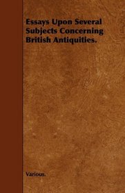 Essays Upon Several Subjects Concerning British Antiquities.
