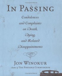 In Passing: Condolences and Complaints on Death, Dying, and Related Disappointments