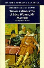Mad World, My Masters and Other Plays (Oxford World's Classics)