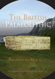 The British Palaeolithic: Human Societies at the Edge of the Pleistocene World