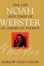 Noah Webster : The Life and Times of an American Patriot