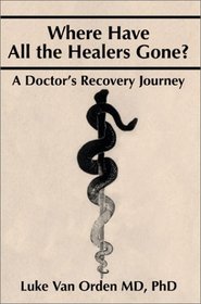 Where Have All the Healers Gone: A Doctor s Recovery Journey