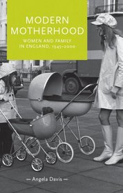 Modern Motherhood: Women and family in England, 1945-2000 (Gender in History)