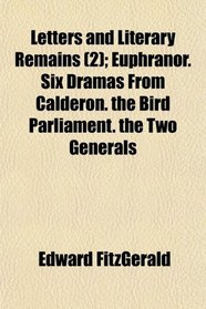 Letters and Literary Remains (2); Euphranor. Six Dramas From Calderon. the Bird Parliament. the Two Generals