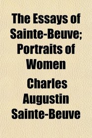 The Essays of Sainte-Beuve; Portraits of Women