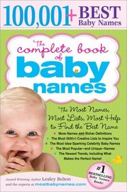 The Complete Book of Baby Names: The Most Names (100,001+), Most Unique Names, Most Idea-Generating Lists (600+) and the Most Help to Find the Perfect Name