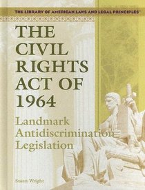 The Civil Rights Act Of 1964: Landmark Anti-discrimination Legislation (The Library of American Laws and Legal Principles)
