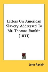 Letters On American Slavery Addressed To Mr. Thomas Rankin (1833)