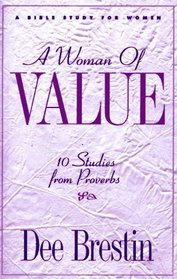 A Woman of Value: 10 Studies from Proverbs : A Bible Study for Women (The Dee Brestin Series)