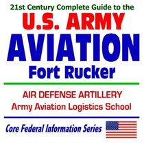 21st Century Complete Guide to U.S. Army Aviation at Fort Rucker, Air Defense Artillery, Army Aviation Logistics School, Army Aeronautical Services Agency (CD-ROM)