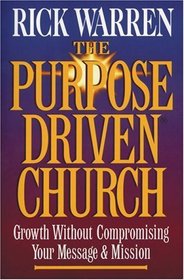 Purpose-driven Church, The: Growth Without Compromising Your Message and Mission