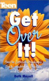Get Over It! How To Survive Break-ups, Back Stabbing Friends, And Bad (Teen Magazine)
