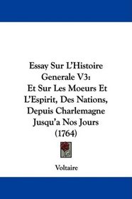 Essay Sur L'Histoire Generale V3: Et Sur Les Moeurs Et L'Espirit, Des Nations, Depuis Charlemagne Jusqu'a Nos Jours (1764) (French Edition)
