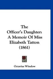 The Officer's Daughter: A Memoir Of Miss Elizabeth Tatton (1861)