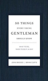 50 Things Every Young Gentleman Should Know: What to Do, When to Do It, & Why