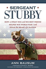 Sergeant Stubby: How a Stray Dog and His Best Friend Helped Win World War I and Stole the Heart of a Nation