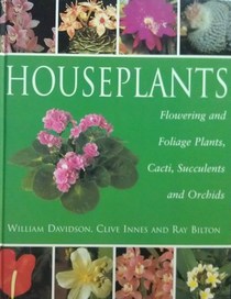 Houseplants: Flowering and Foliage Plants, Cacti, Succulents and Orchids